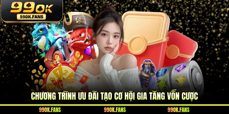 Chương trình ưu đãi tạo cơ hội gia tăng vốn cược