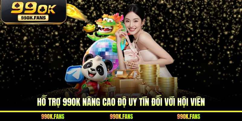 Hỗ trợ 99Ok nâng cao độ uy tín đối với hội viên