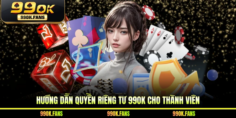 Hướng dẫn quyền riêng tư 99OK cho thành viên