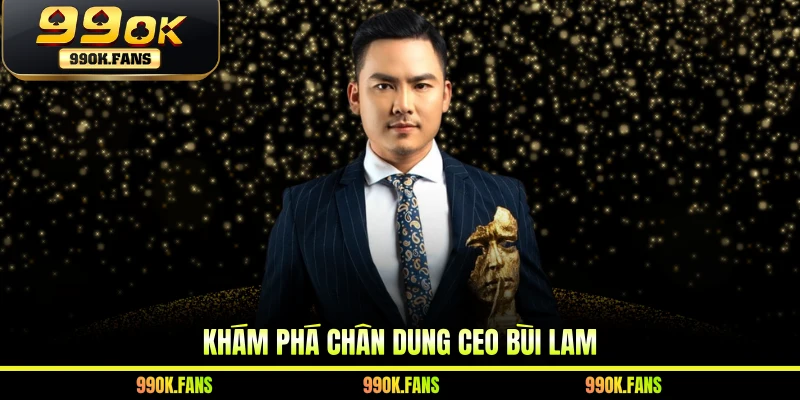 Khám phá chân dung CEO Bùi Lam
