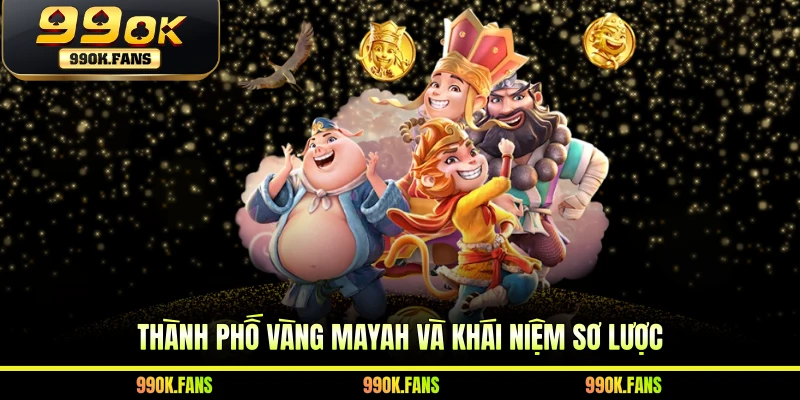 Thành phố vàng Mayah và khái niệm sơ lược