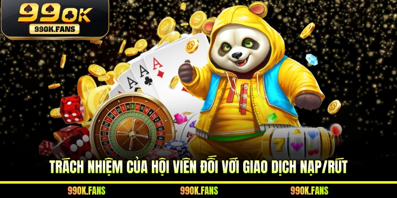 Trách nhiệm của hội viên đối với giao dịch nạp/rút